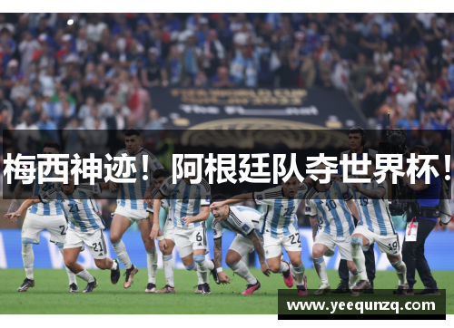 梅西神迹！阿根廷队夺世界杯！